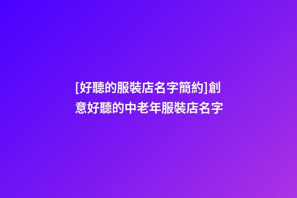[好聽的服裝店名字簡約]創意好聽的中老年服裝店名字-第1張-店鋪起名-玄機派